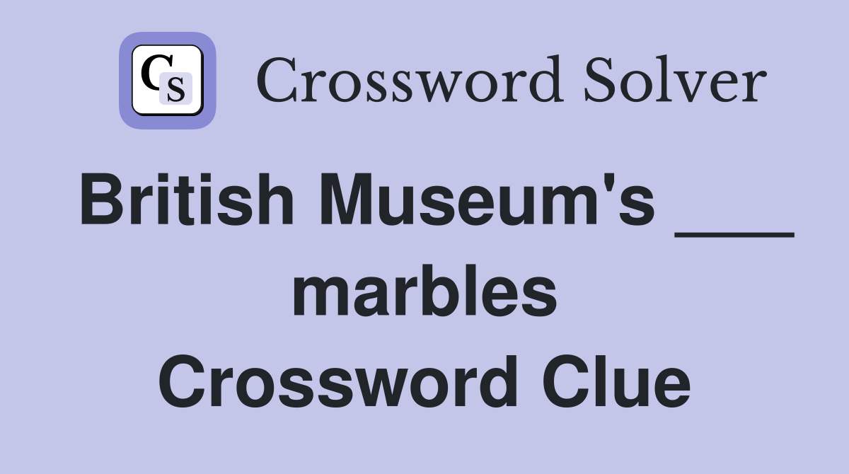 British Museum's ___ marbles Crossword Clue