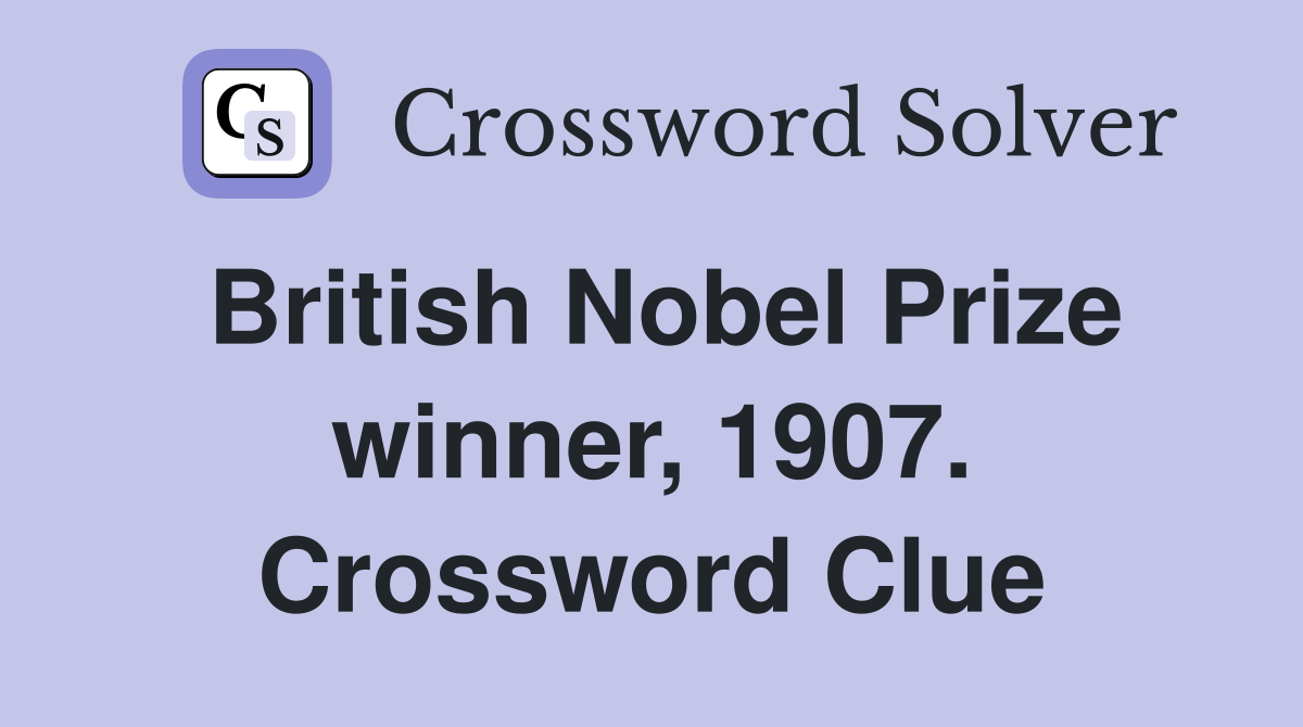British Nobel Prize winner, 1907. Crossword Clue