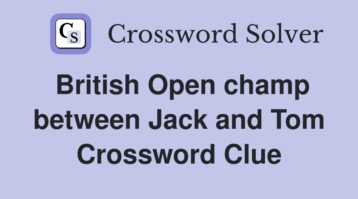 British Open champ between Jack and Tom Crossword Clue