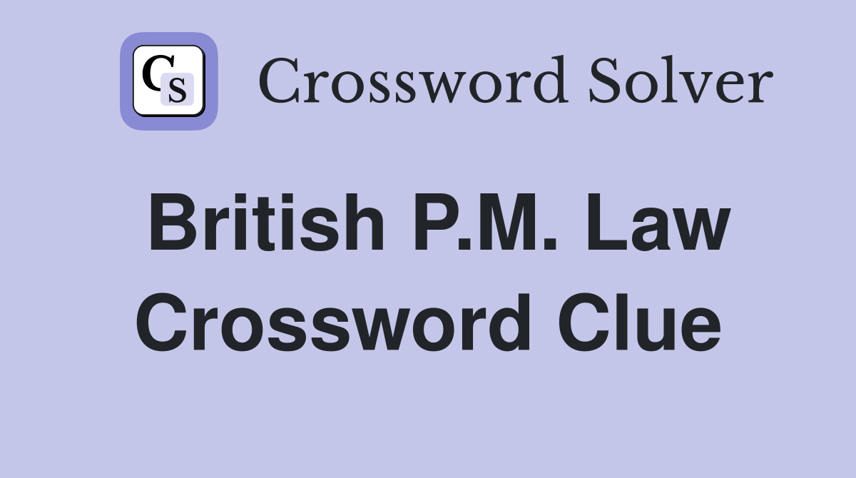 British P.M. Law Crossword Clue
