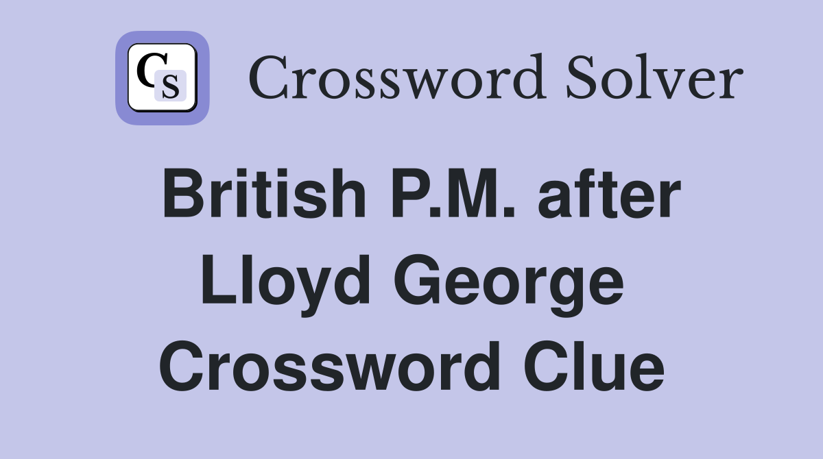 British P.M. after Lloyd George Crossword Clue