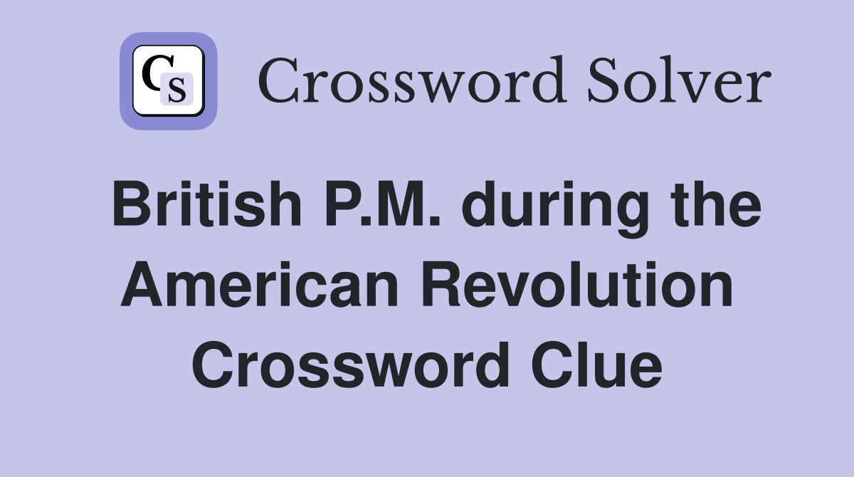 British P.M. during the American Revolution Crossword Clue