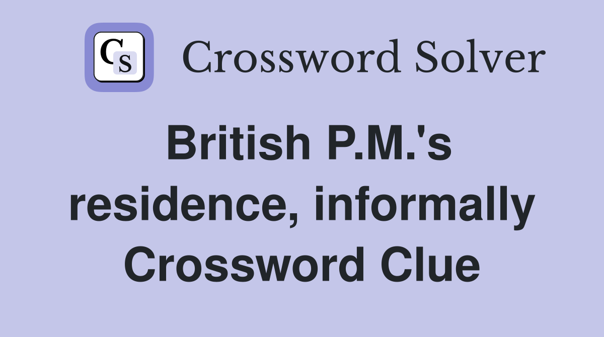 British P.M.'s residence, informally Crossword Clue