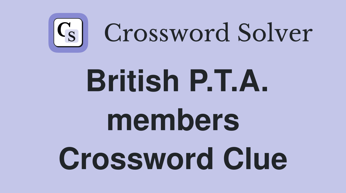 British P.T.A. members Crossword Clue