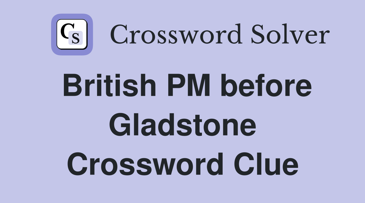 British PM before Gladstone Crossword Clue
