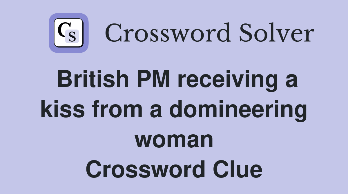 British PM receiving a kiss from a domineering woman Crossword Clue