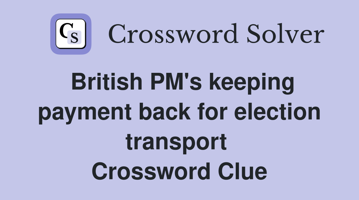 British PM's keeping payment back for election transport  Crossword Clue