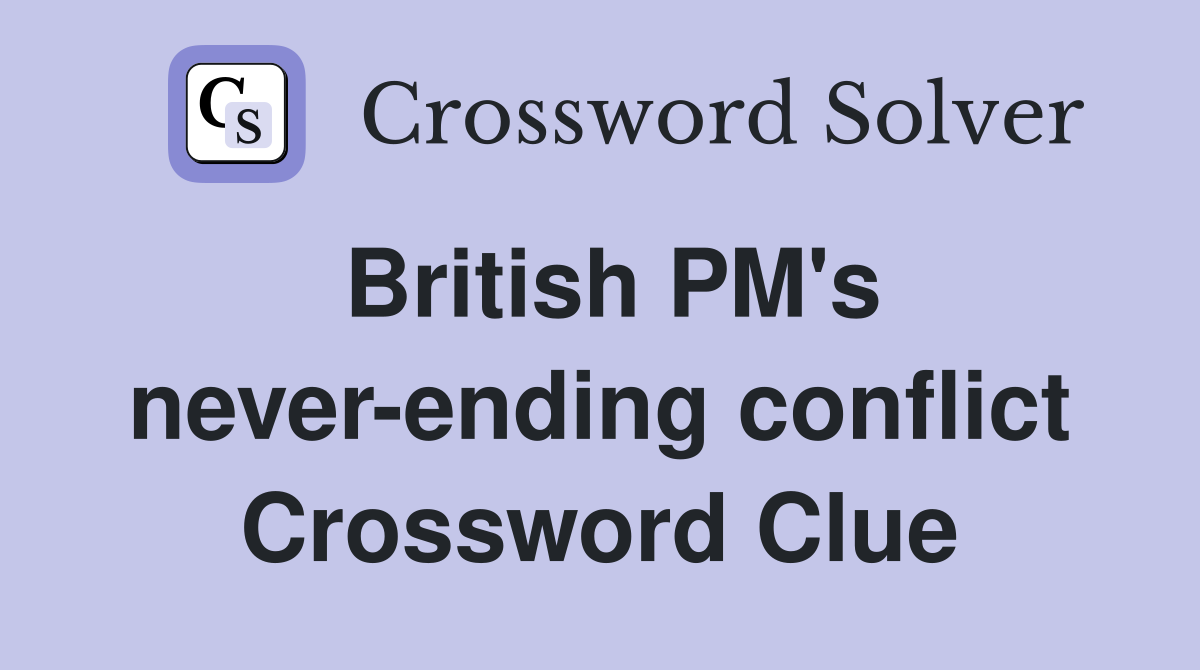 British PM's never-ending conflict Crossword Clue