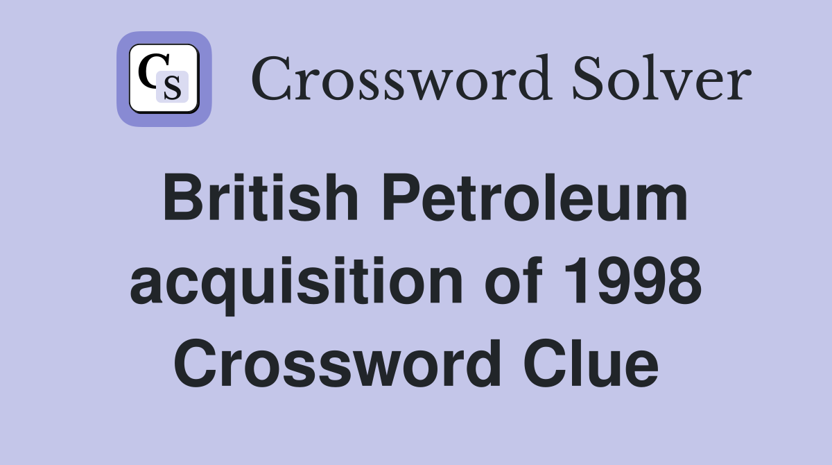 British Petroleum acquisition of 1998 Crossword Clue