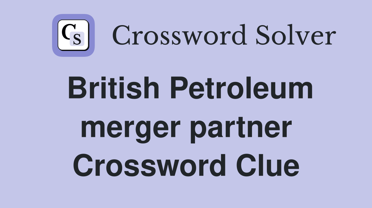 British Petroleum merger partner Crossword Clue
