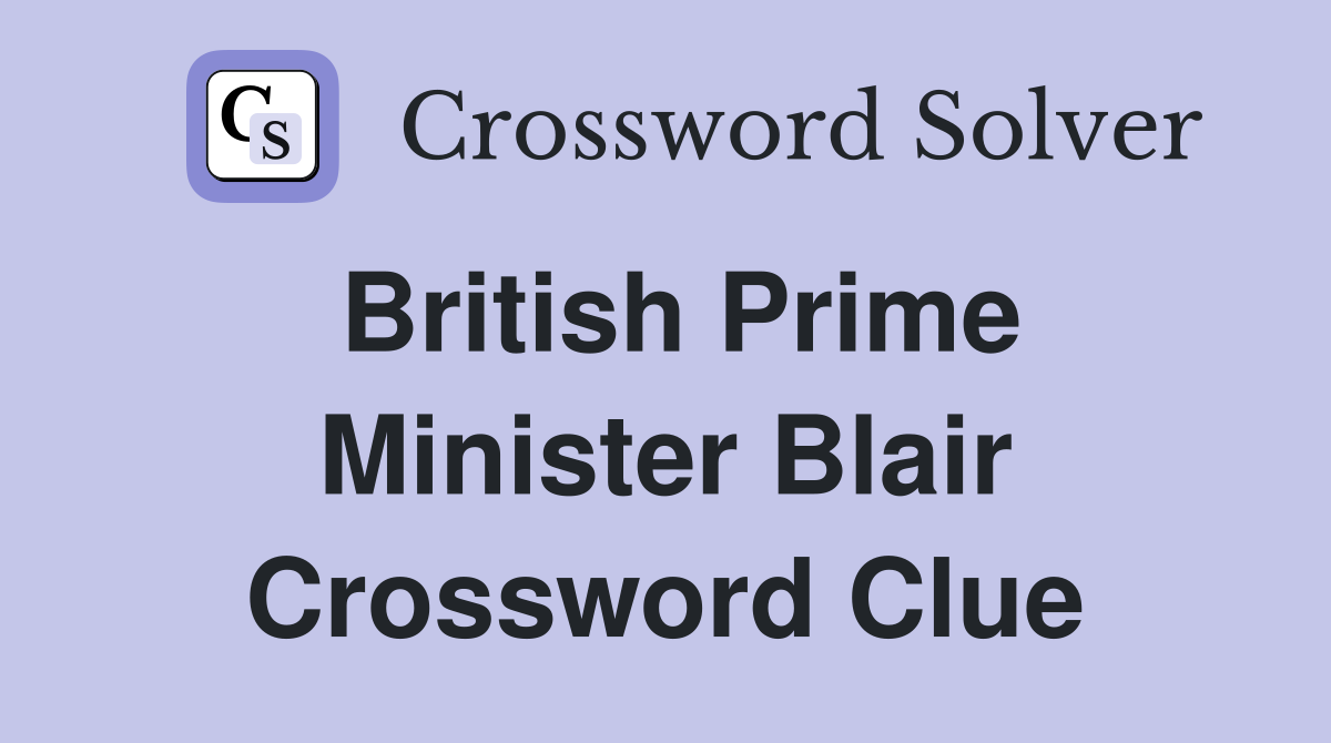 British Prime Minister Blair Crossword Clue