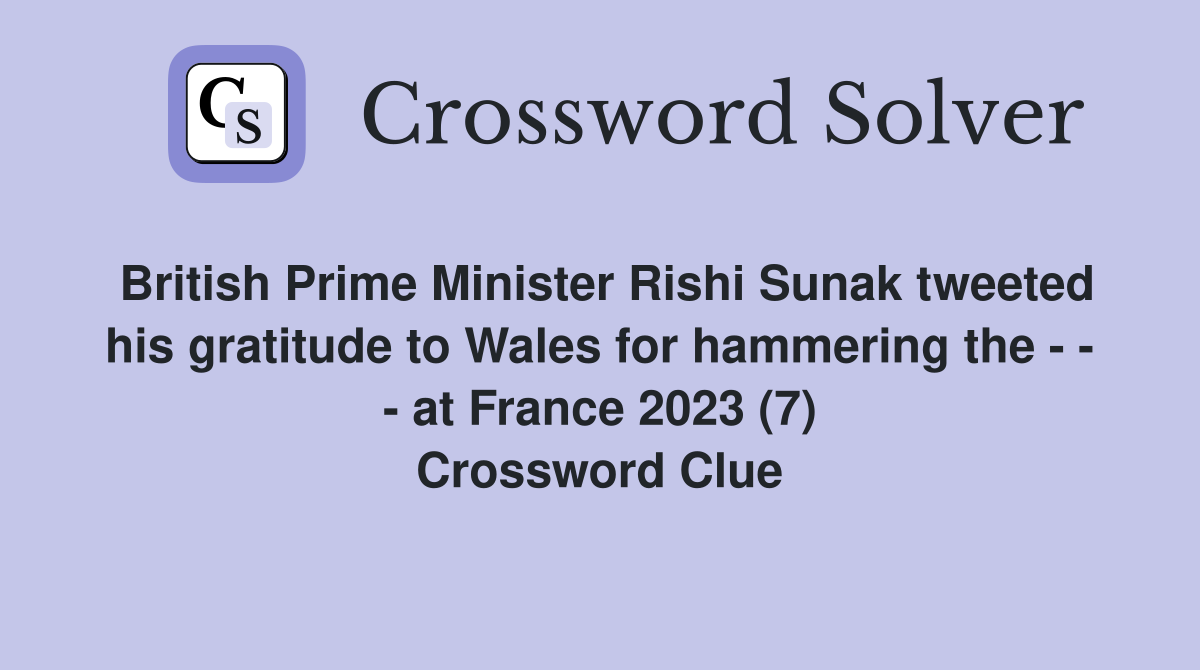 British Prime Minister Rishi Sunak tweeted his gratitude to Wales for hammering the - - - at France 2023 (7) Crossword Clue