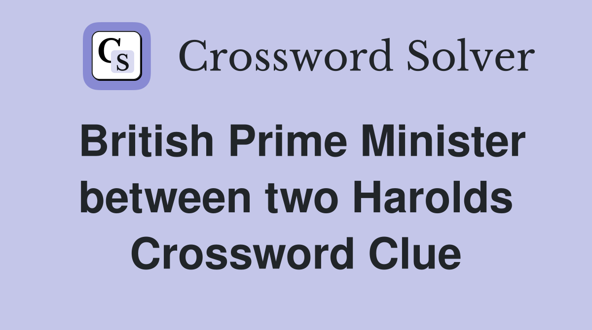 British Prime Minister between two Harolds Crossword Clue