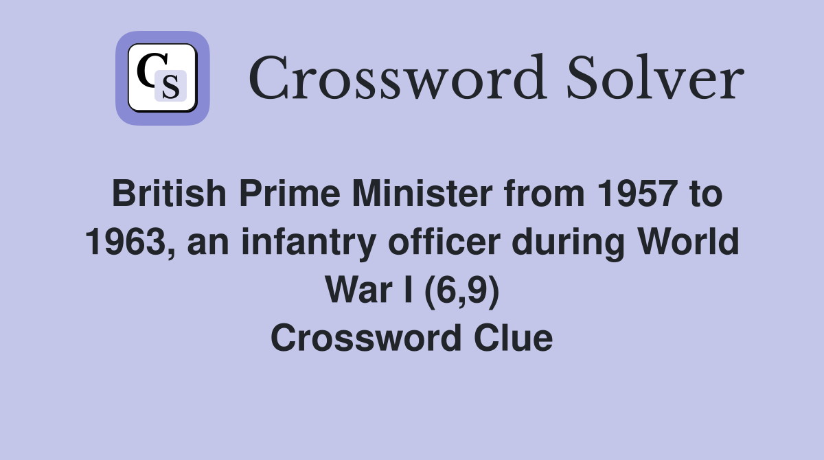 British Prime Minister from 1957 to 1963, an infantry officer during World War I (6,9) Crossword Clue