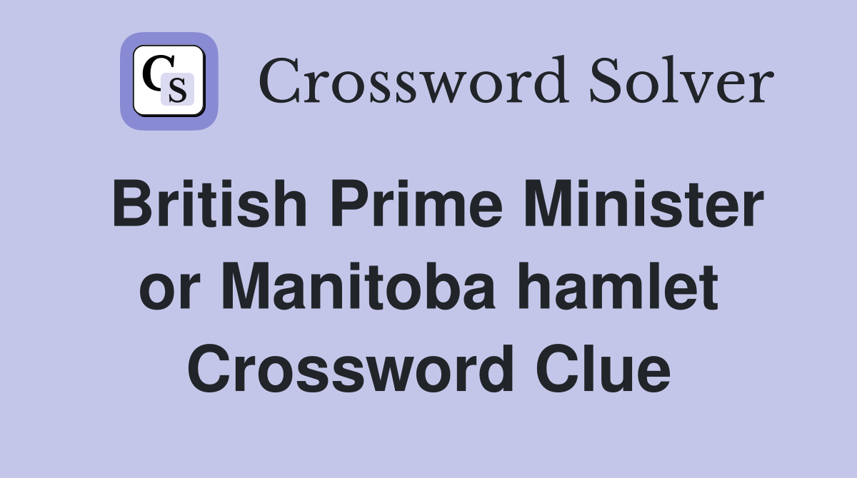 British Prime Minister or Manitoba hamlet Crossword Clue