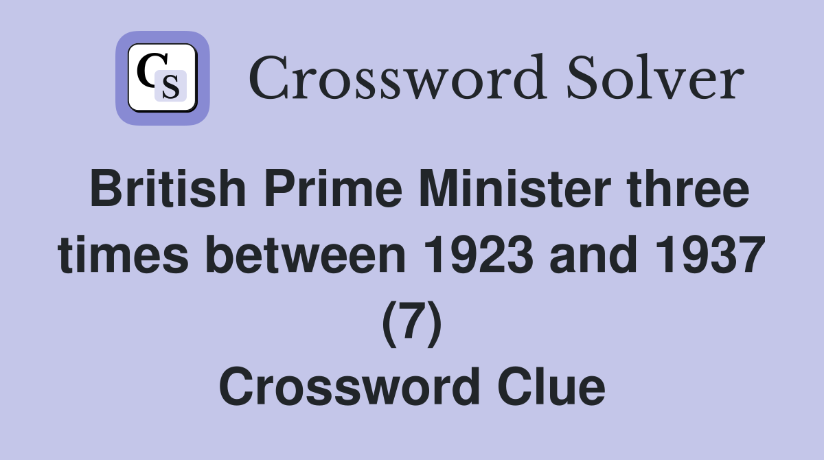 British Prime Minister three times between 1923 and 1937 (7) Crossword Clue