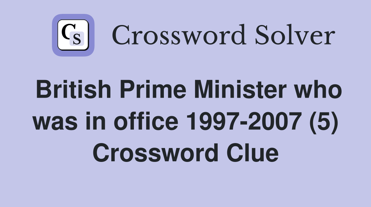 British Prime Minister who was in office 1997-2007 (5) Crossword Clue
