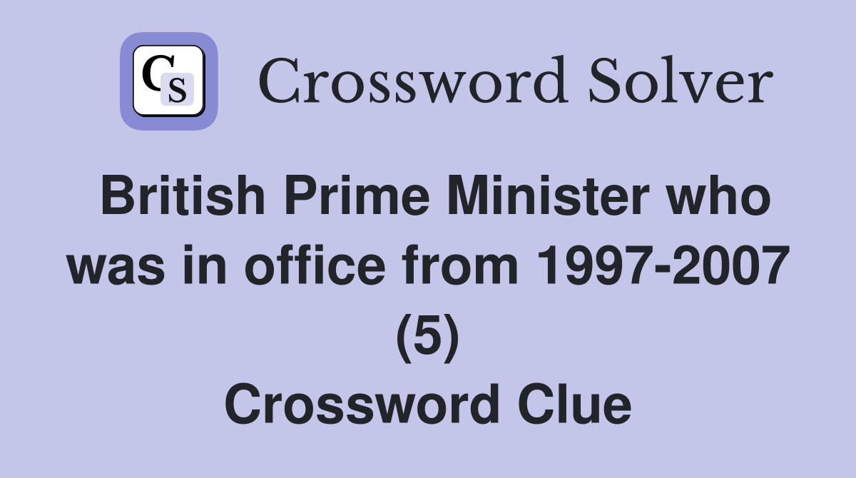 British Prime Minister who was in office from 1997-2007 (5) Crossword Clue