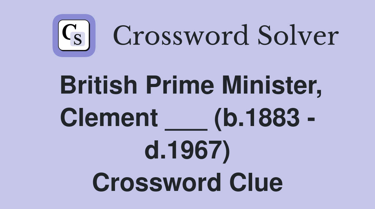 British Prime Minister, Clement ___ (b.1883 - d.1967) Crossword Clue