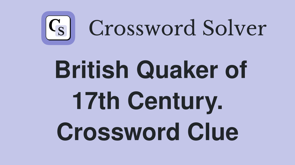 British Quaker of 17th Century. Crossword Clue