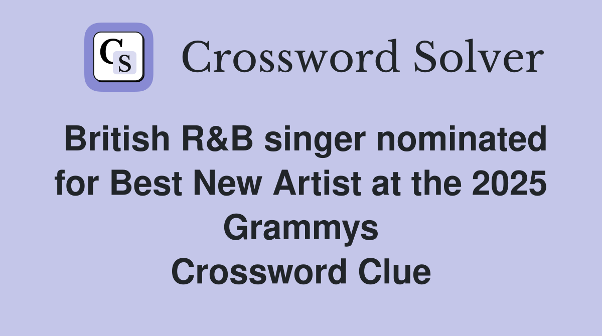 British R&B singer nominated for Best New Artist at the 2025 Grammys Crossword Clue
