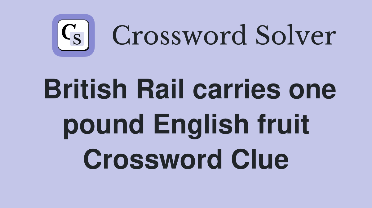 British Rail carries one pound English fruit Crossword Clue Answers