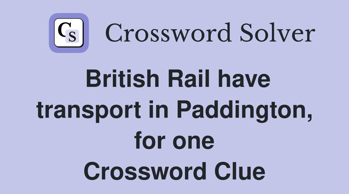 British Rail have transport in Paddington, for one Crossword Clue