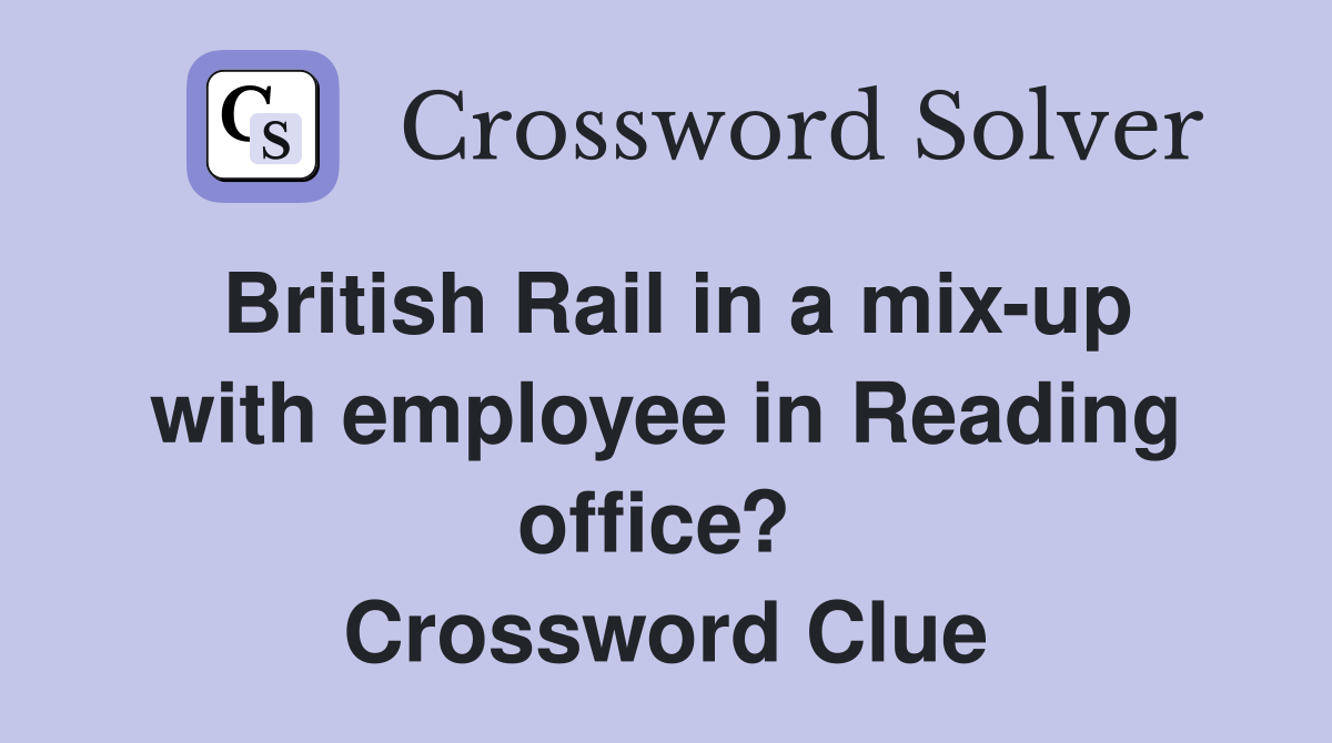 British Rail in a mix-up with employee in Reading office?  Crossword Clue