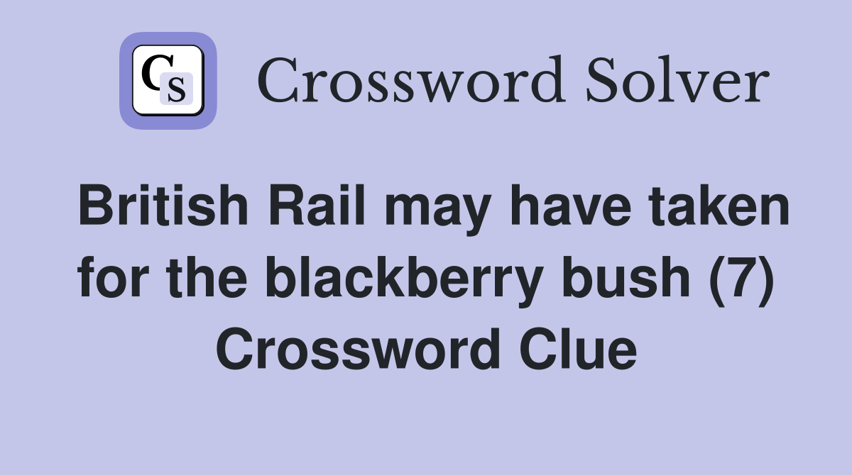 British Rail may have taken for the blackberry bush (7) Crossword Clue