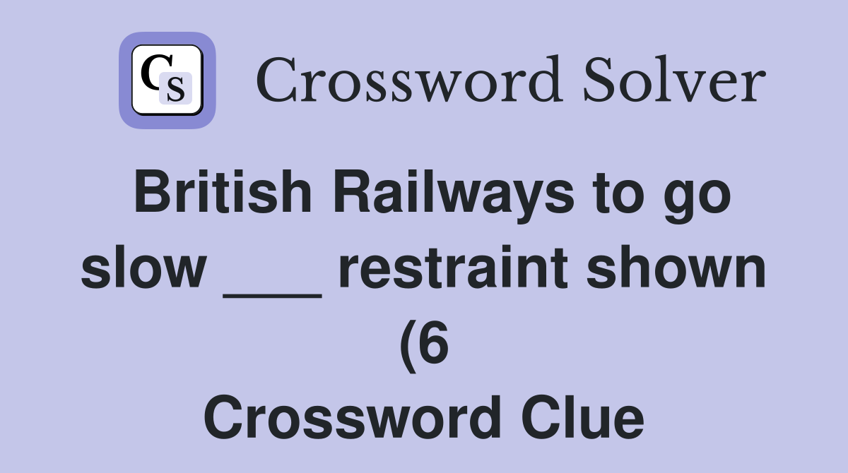 British Railways to go slow restraint shown (6) Crossword Clue British Railways to go slow restraint shown (6) Crossword Clue