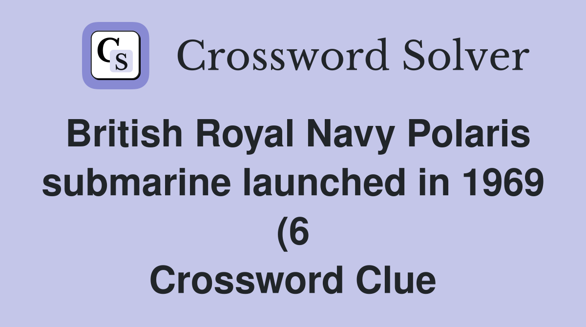 British Royal Navy Polaris submarine launched in 1969 (6) Crossword British Royal Navy Polaris submarine launched in 1969 (6) Crossword