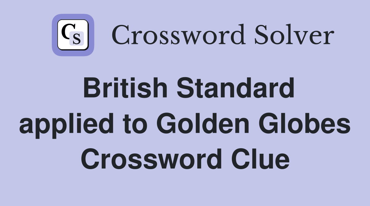 British Standard applied to Golden Globes Crossword Clue