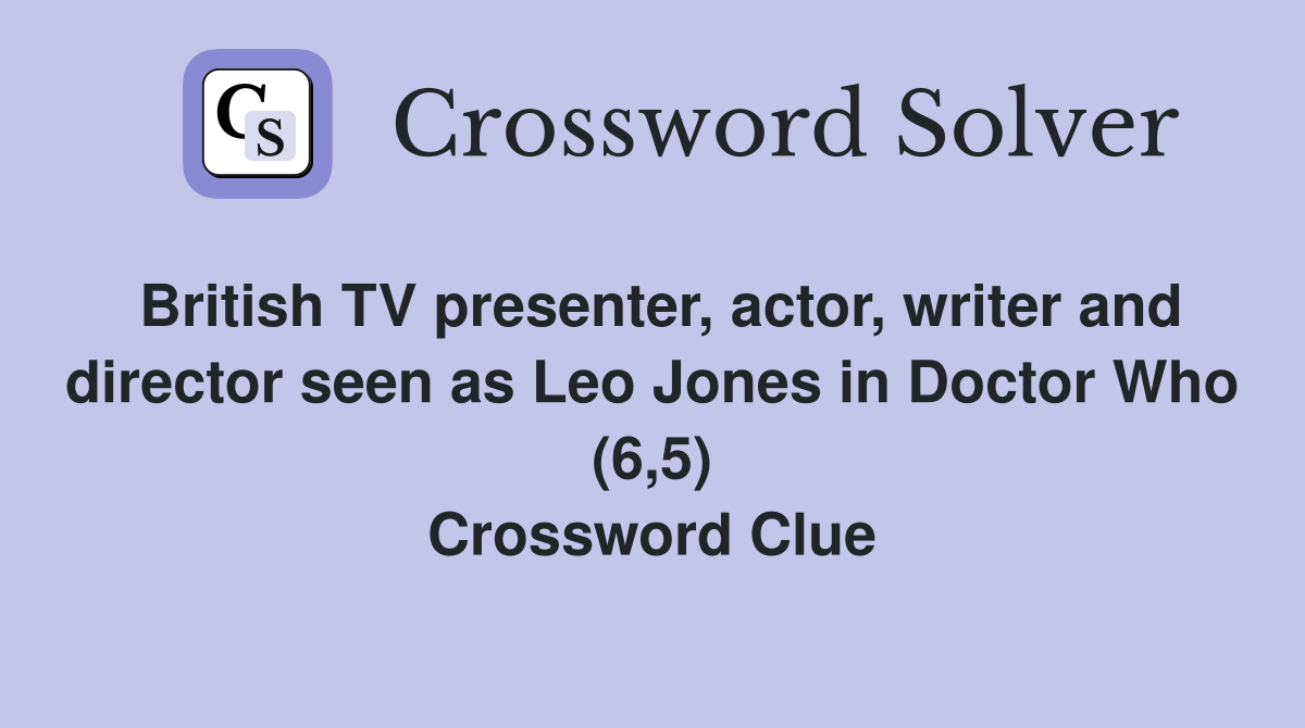 British TV presenter, actor, writer and director seen as Leo Jones in Doctor Who (6,5) Crossword Clue