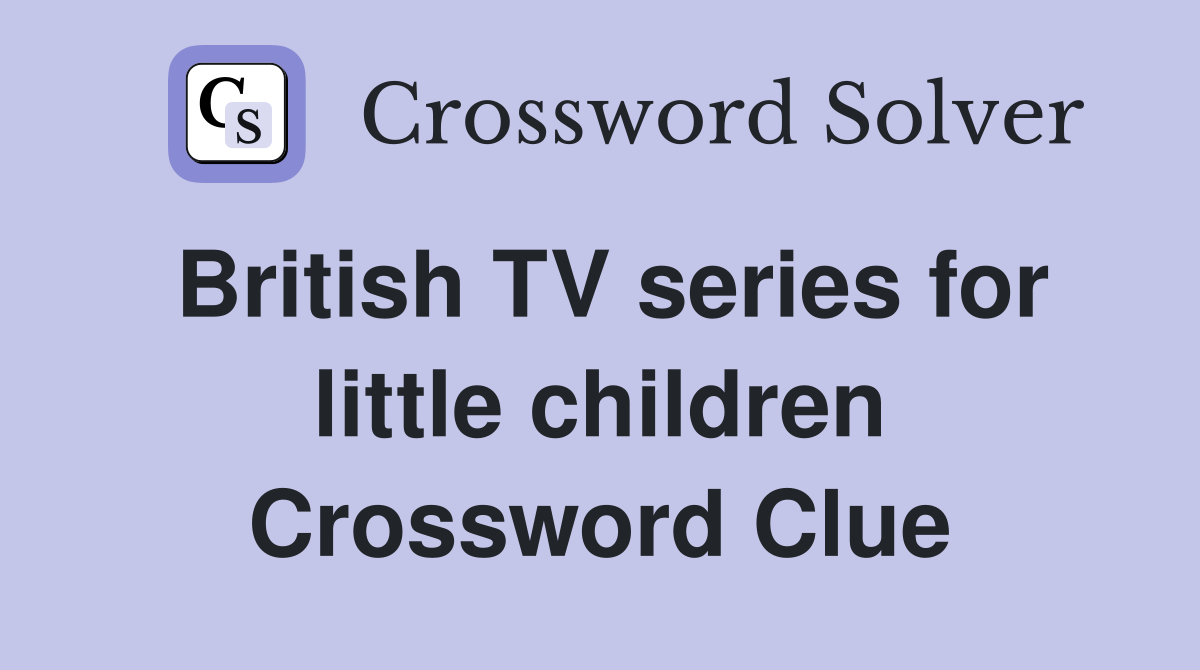 British TV series for little children Crossword Clue