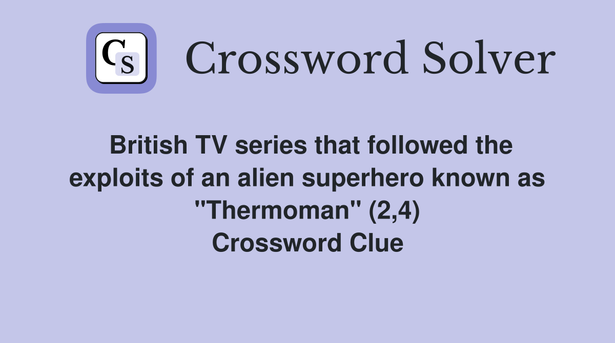 British TV series that followed the exploits of an alien superhero known as "Thermoman" (2,4) Crossword Clue