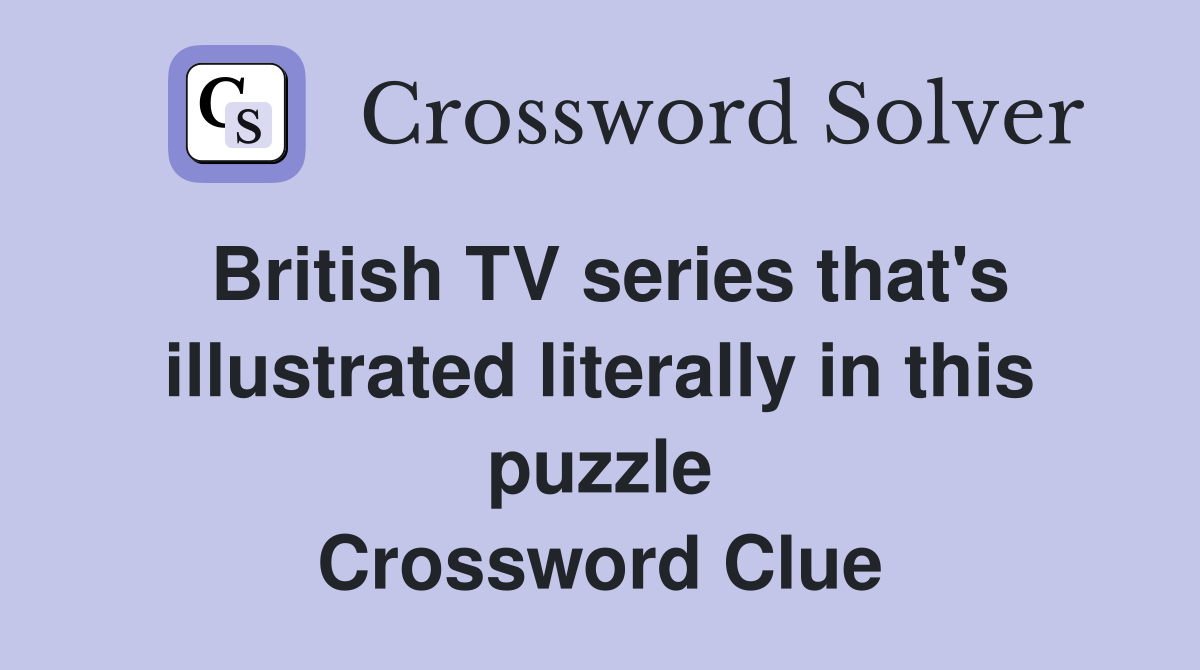 British TV series that's illustrated literally in this puzzle Crossword Clue
