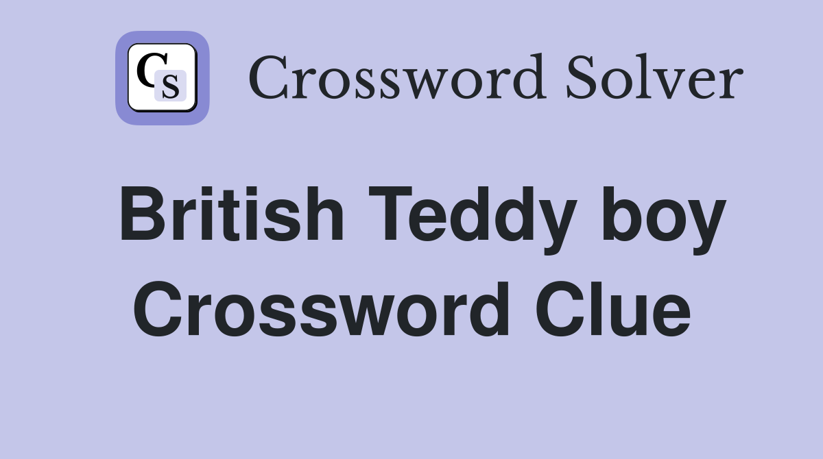 British Teddy boy Crossword Clue
