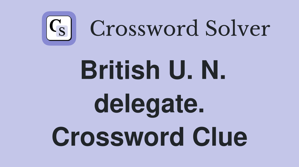 British U. N. delegate. Crossword Clue
