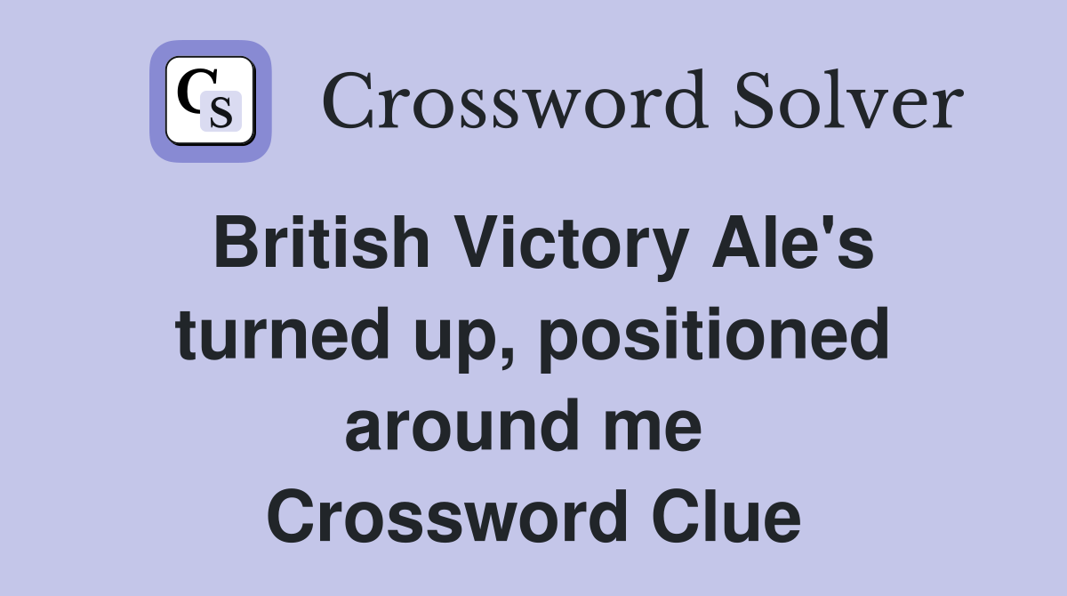 British Victory Ale's turned up, positioned around me  Crossword Clue