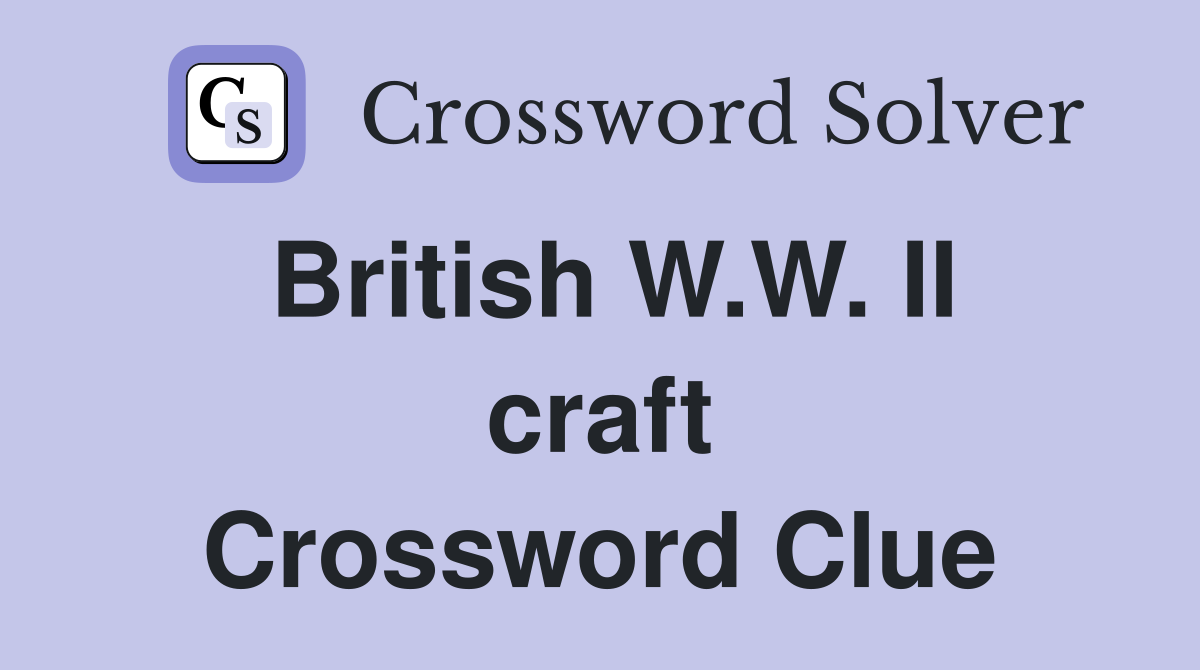 British W.W. II craft Crossword Clue