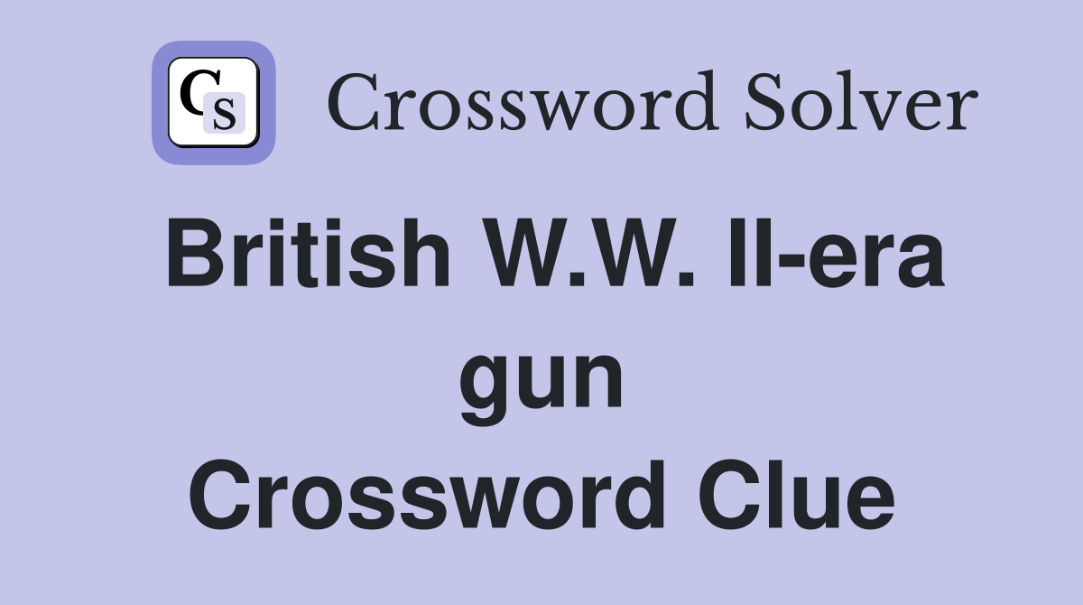 British W.W. II-era gun Crossword Clue