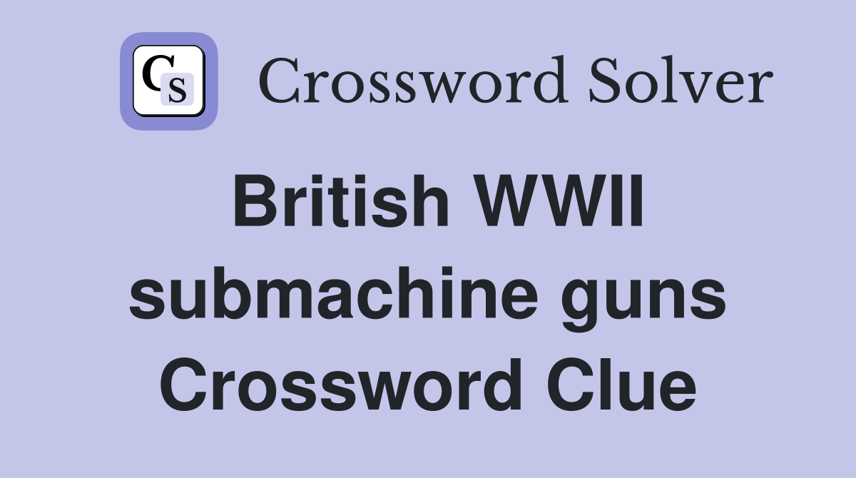 British WWII submachine guns Crossword Clue