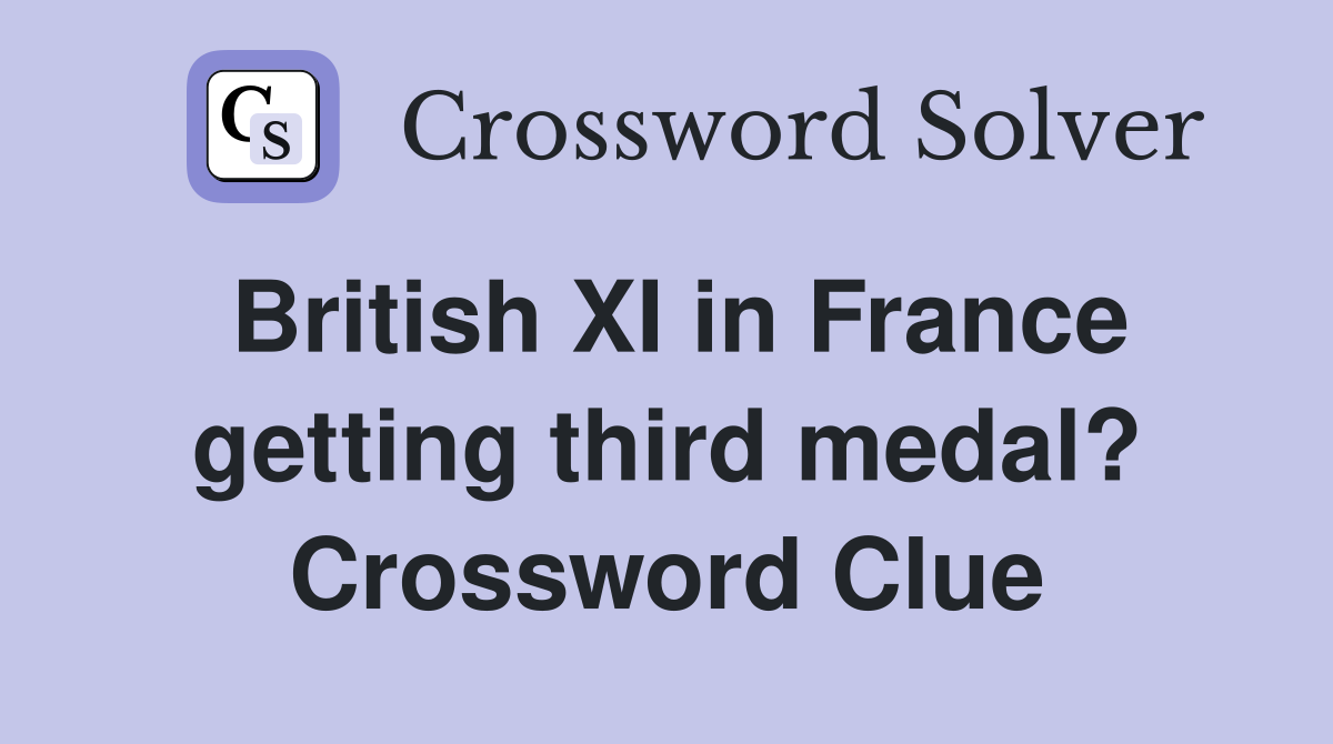 British XI in France getting third medal? Crossword Clue