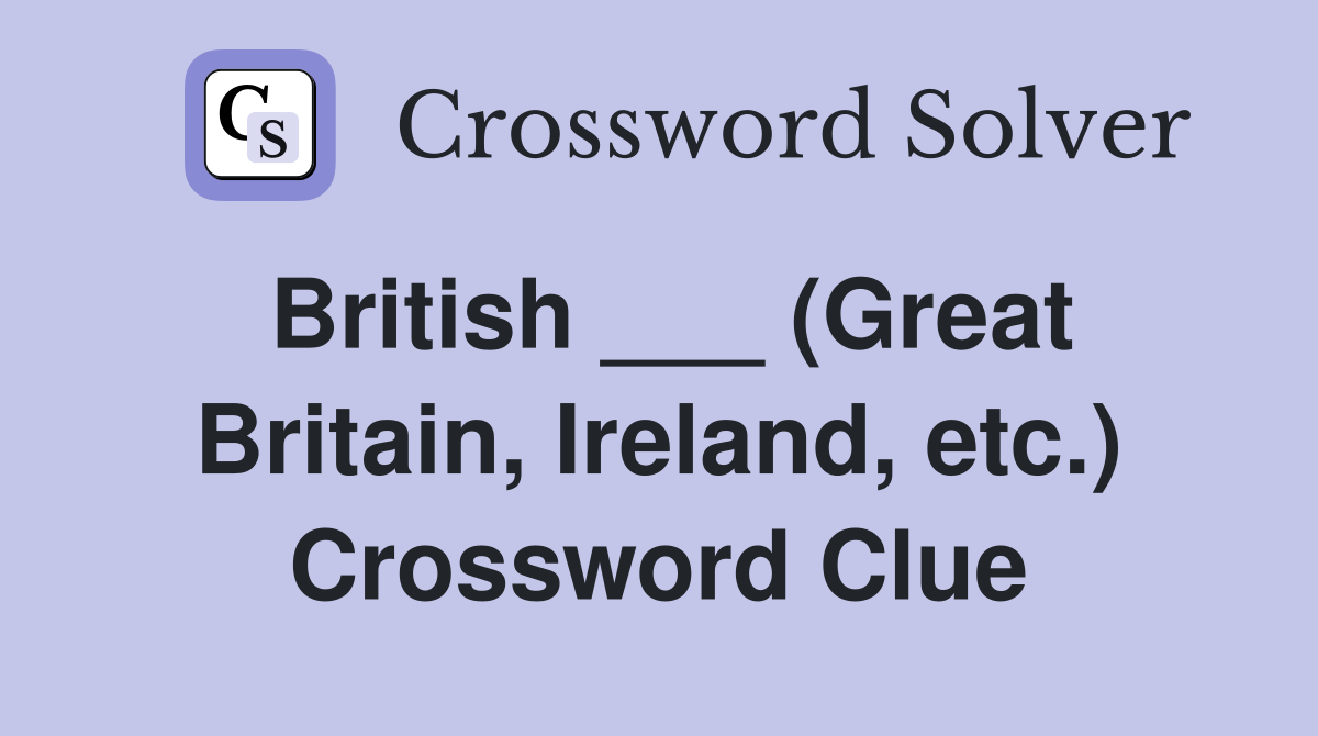 British ___ (Great Britain, Ireland, etc.) Crossword Clue