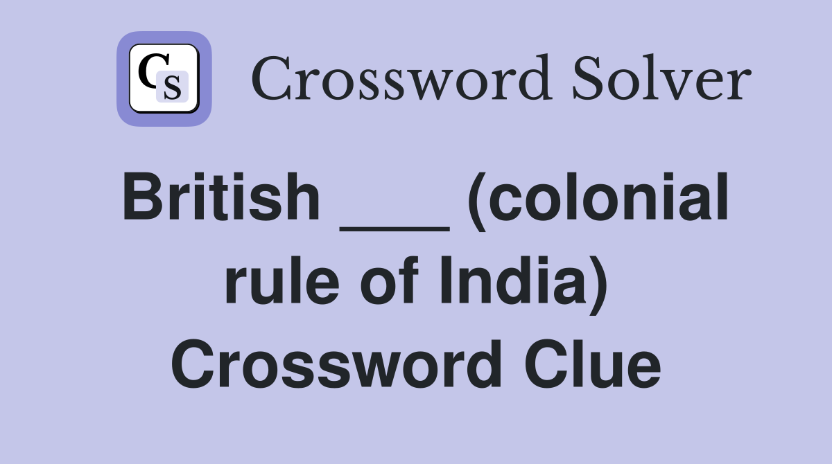 British ___ (colonial rule of India) Crossword Clue