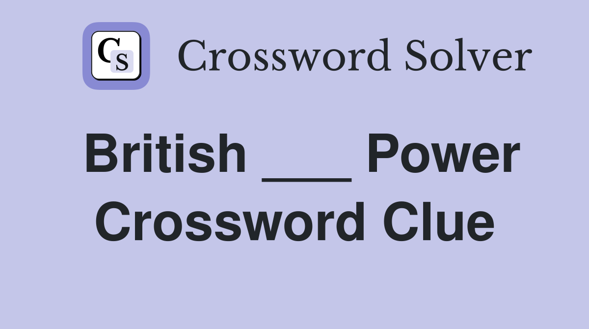 British ___ Power Crossword Clue
