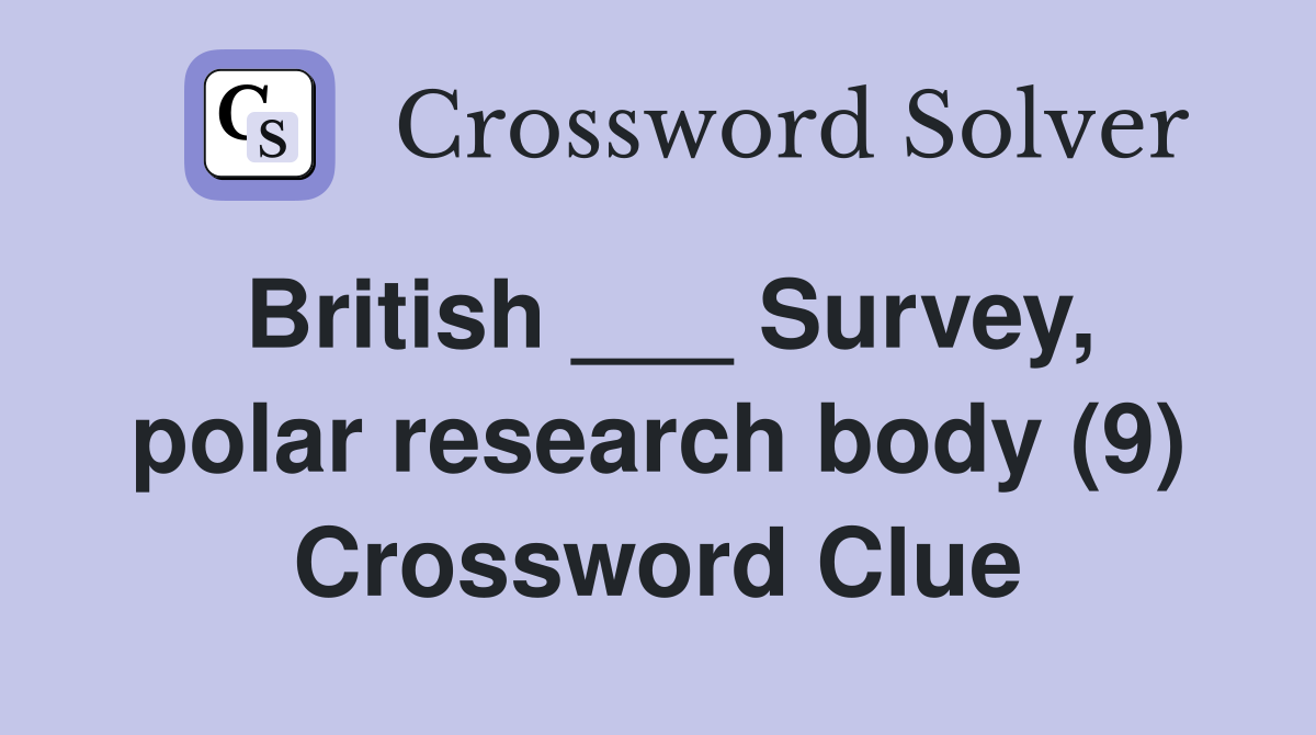 British ___ Survey, polar research body (9) Crossword Clue