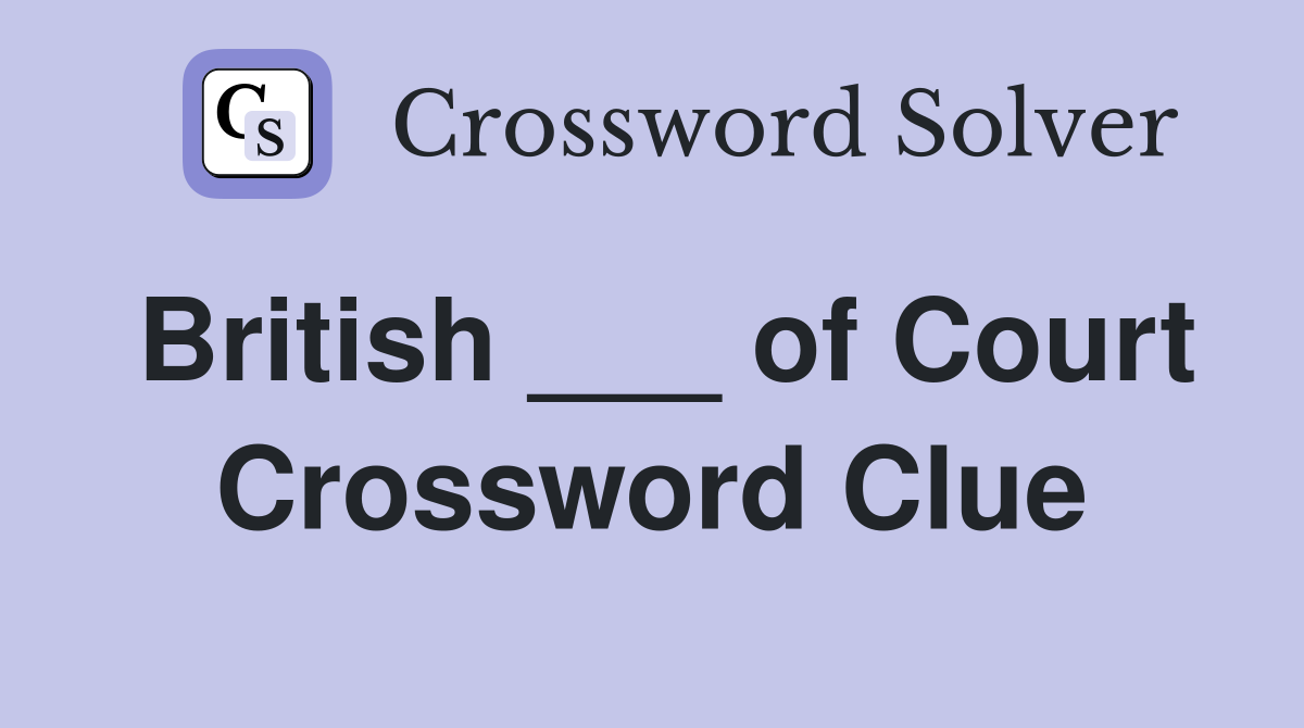 British ___ of Court Crossword Clue