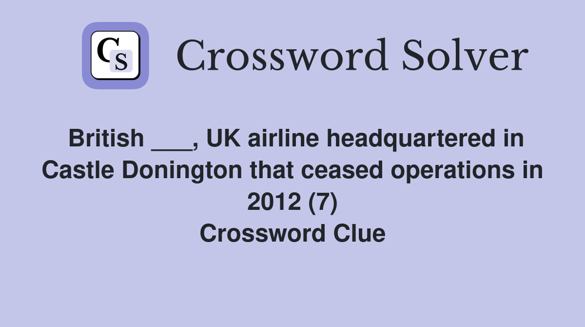 British ___, UK airline headquartered in Castle Donington that ceased operations in 2012 (7) Crossword Clue