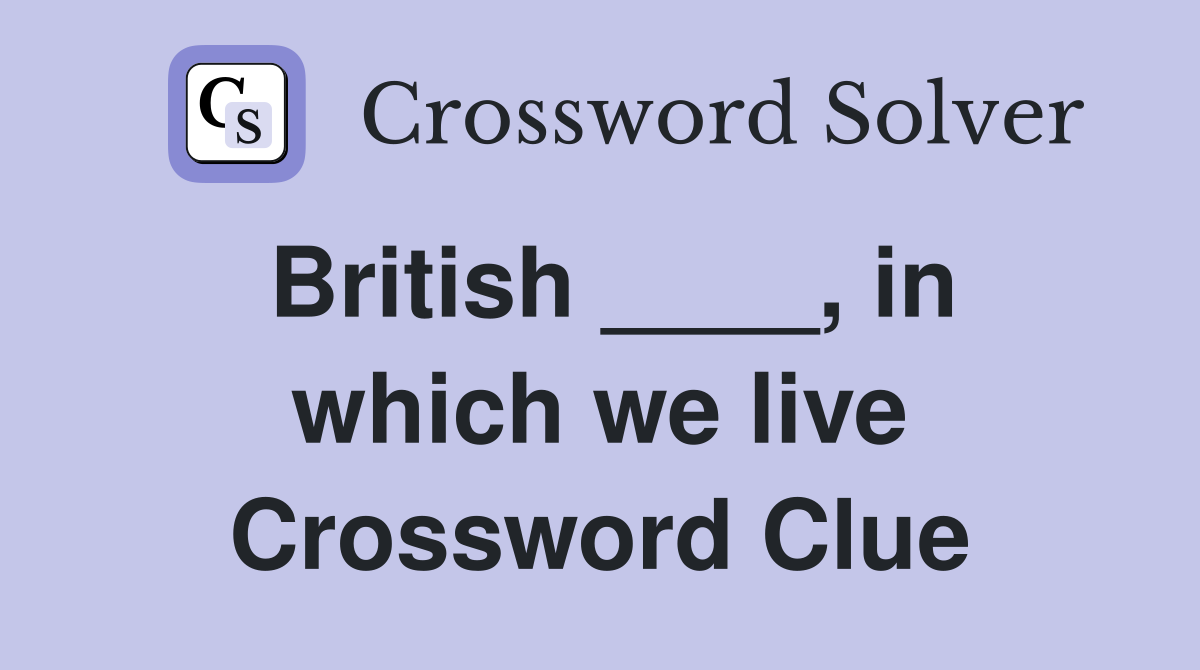 British ____, in which we live Crossword Clue
